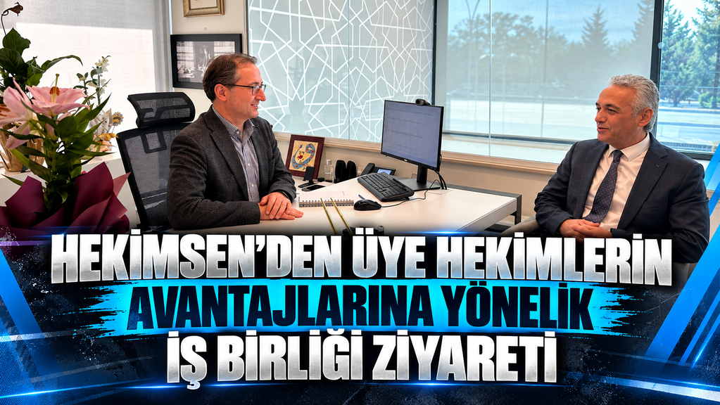 HEKİMSEN’DEN ÜYE HEKİMLERİN AVANTAJLARINA YÖNELİK İŞ BİRLİĞİ ZİYARETİ